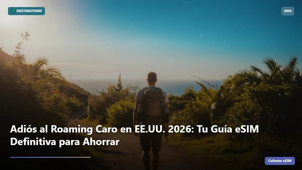 Adiós al Roaming Caro en EE.UU. 2026: Tu Guía eSIM Definitiva para Ahorrar