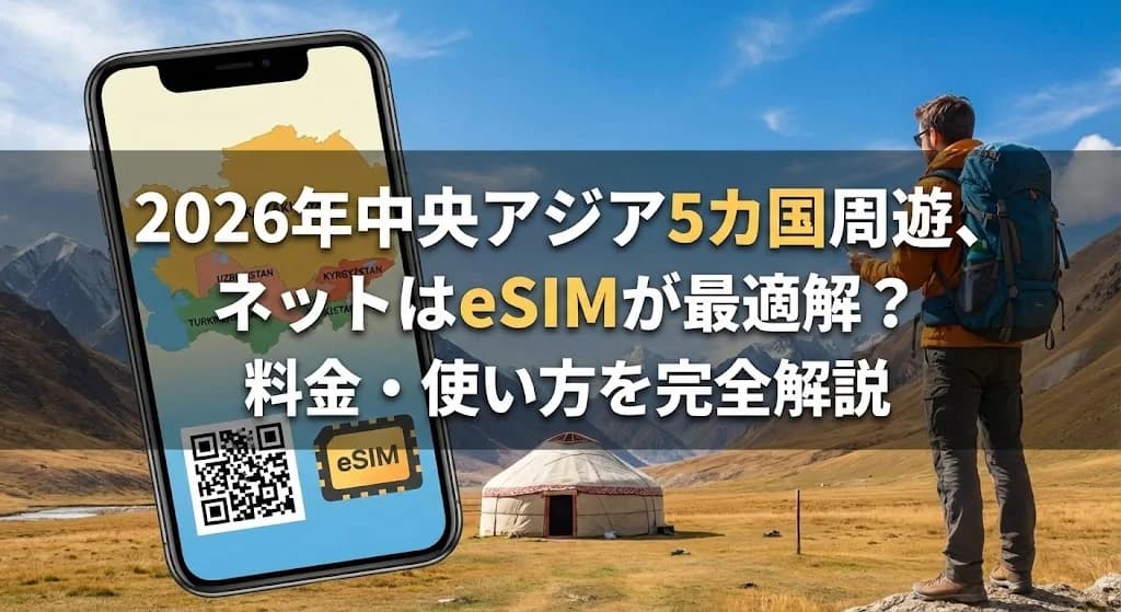 2026年中央アジア5カ国周遊、ネットはeSIMが最適解?料金・使い方を完全解説