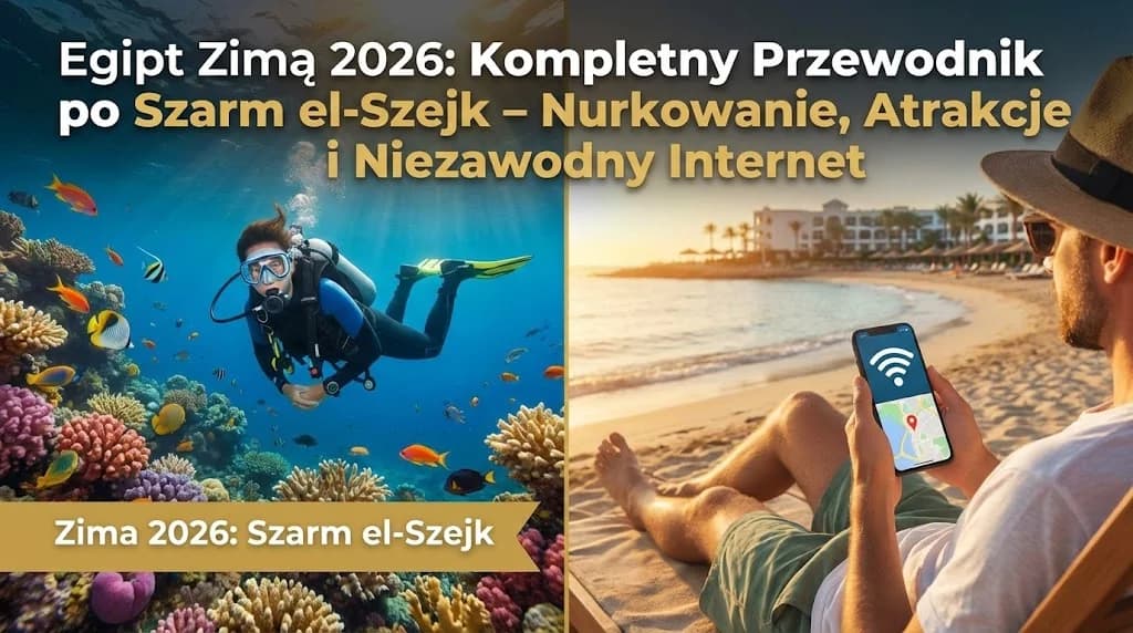 Egipt Zimą 2026: Kompletny Przewodnik po Szarm el-Szejk , Nurkowanie, Atrakcje i Niezawodny Internet