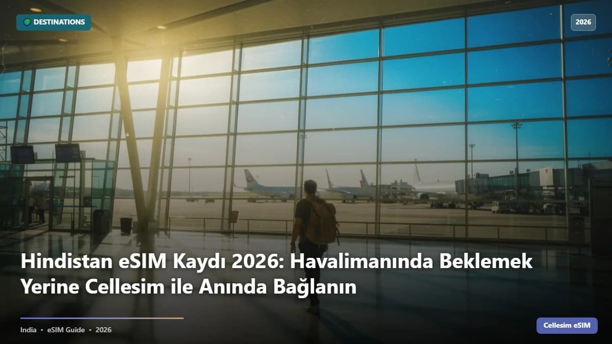 Hindistan eSIM Kaydı 2026: Havalimanında Beklemek Yerine Cellesim ile Anında Bağlanın