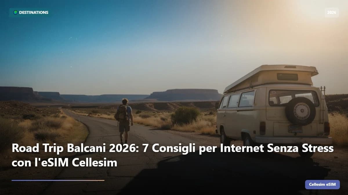 Road Trip Balcani 2026: 7 Consigli per Internet Senza Stress con l'eSIM Cellesim
